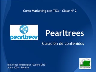 Pearltrees
Curación de contenidos
Curso Marketing con TICs - Clase Nº 2
Biblioteca Pedagógica "Eudoro Díaz"
Alem 3078 - Rosario
 