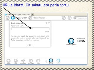 URL-a idatzi, OK sakatu eta perla sortu.
 