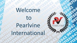 Welcome
to
Pearlvine
International
 