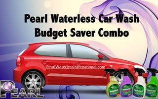 Pearl Waterless Car Wash
Budget Saver Combo
PearlWaterlessInterna+onal.com	
  
	
  	
  
 