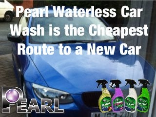 Pearl Waterless Car
Wash is the Cheapest
Route to a New Car
 