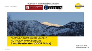 interroll.com
ALMACEN COMPACTO DE ALTA
ROTACION PARA BEBIDAS
Caso Pearlwater (COOP Suiza)
24 de enero 2017
Interroll España, S.A.
VI Jornada de Automatización de Almacenes
 