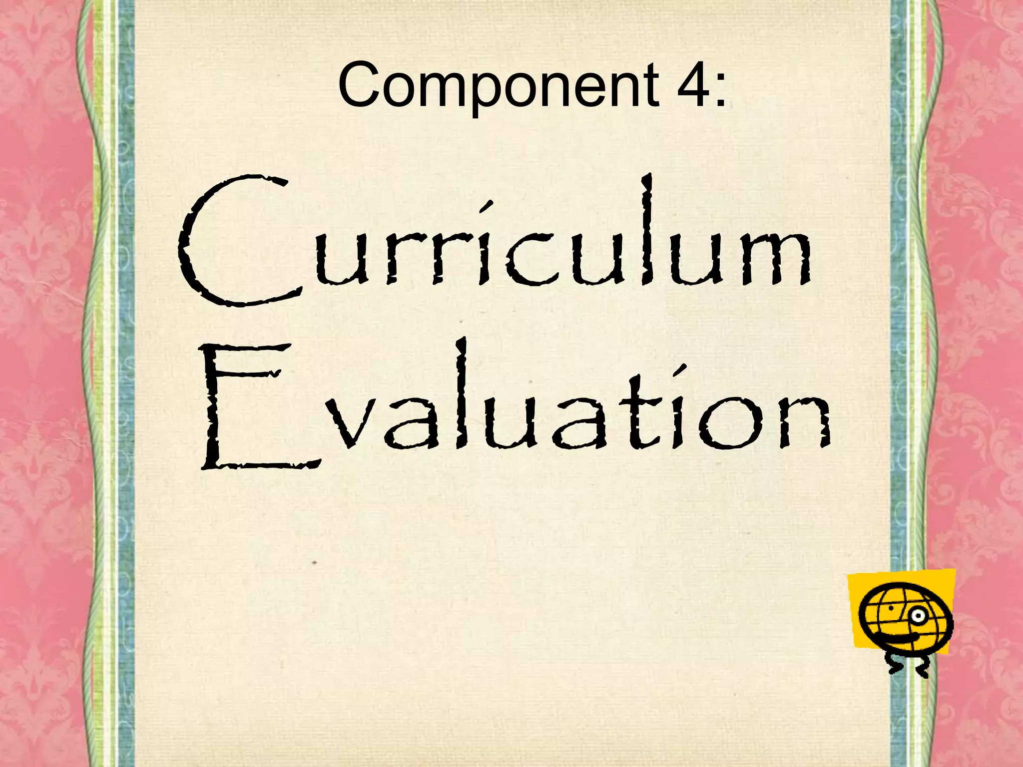 Component 4:
Curriculum
Evaluation
 