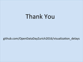 Thank	You	
github.com/OpenDataDayZurich2016/visualizaJon_delays	
 