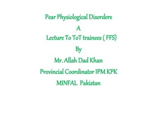 Pear Physiological Disorders
A
Lecture To ToT trainees ( FFS)
By
Mr. Allah DadKhan
Provincial Coordinator IPM KPK
MINFAL Pakistan
 