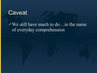Caveat We still have much to do…in the name of everyday comprehension 