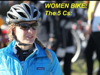 WOMEN BIKE: 
The 5 Cs: 
 