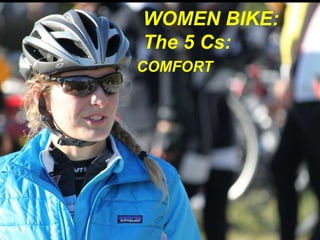 WOMEN BIKE: 
The 5 Cs: 
COMFORT 
 