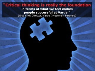 “Critical thinking is really the foundation
in terms of what we feel makes
people successful at Varde.”
(Global HR Director, Varde Investment Partners)
 