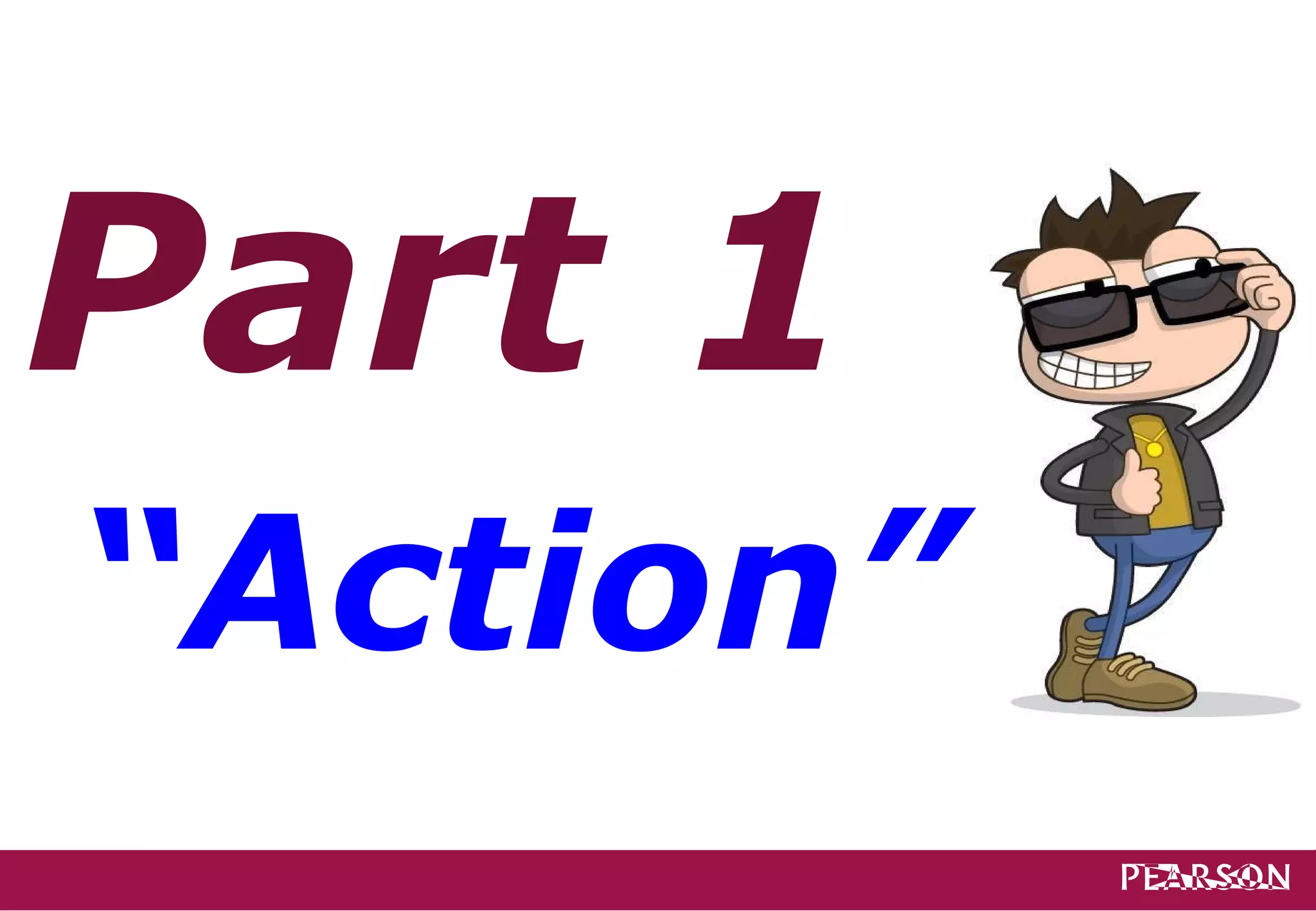Part 1
“Action”
 