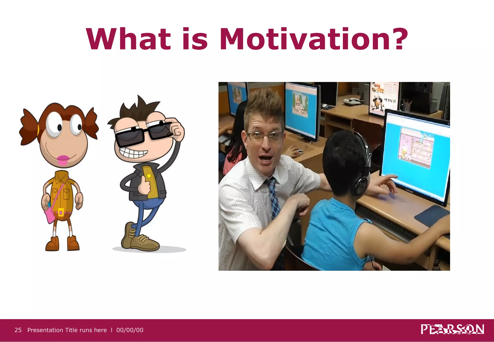 What is Motivation?




25 Presentation Title runs here l 00/00/00
 