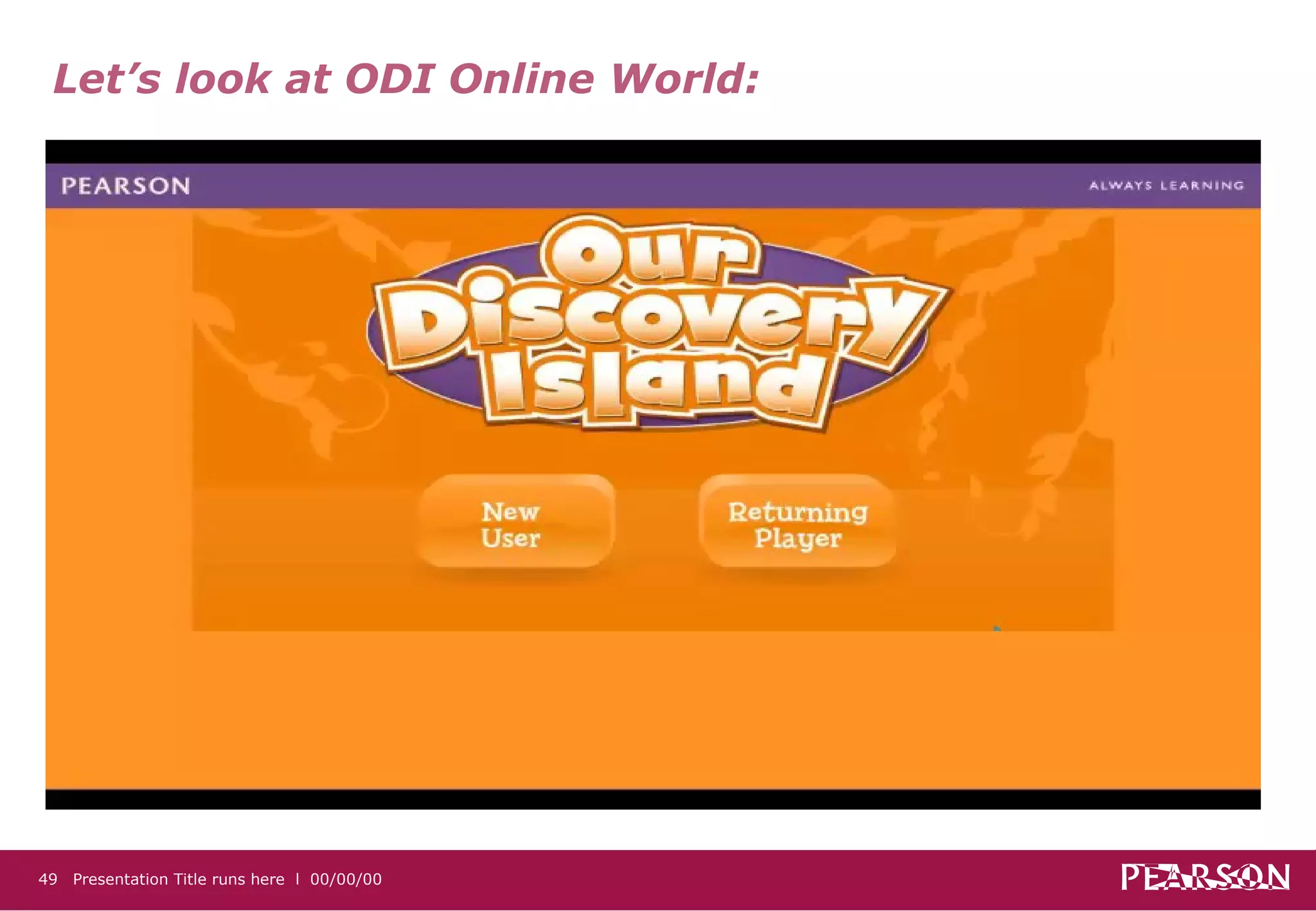 Let’s look at ODI Online World:




49 Presentation Title runs here l 00/00/00
 