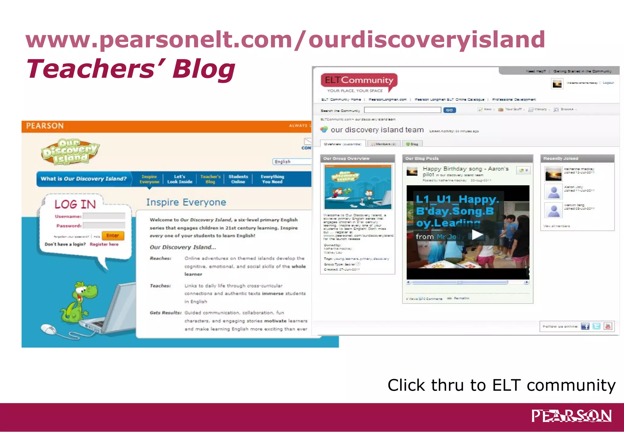 www.pearsonelt.com/ourdiscoveryisland
Teachers’ Blog




                         Click thru to ELT community
 