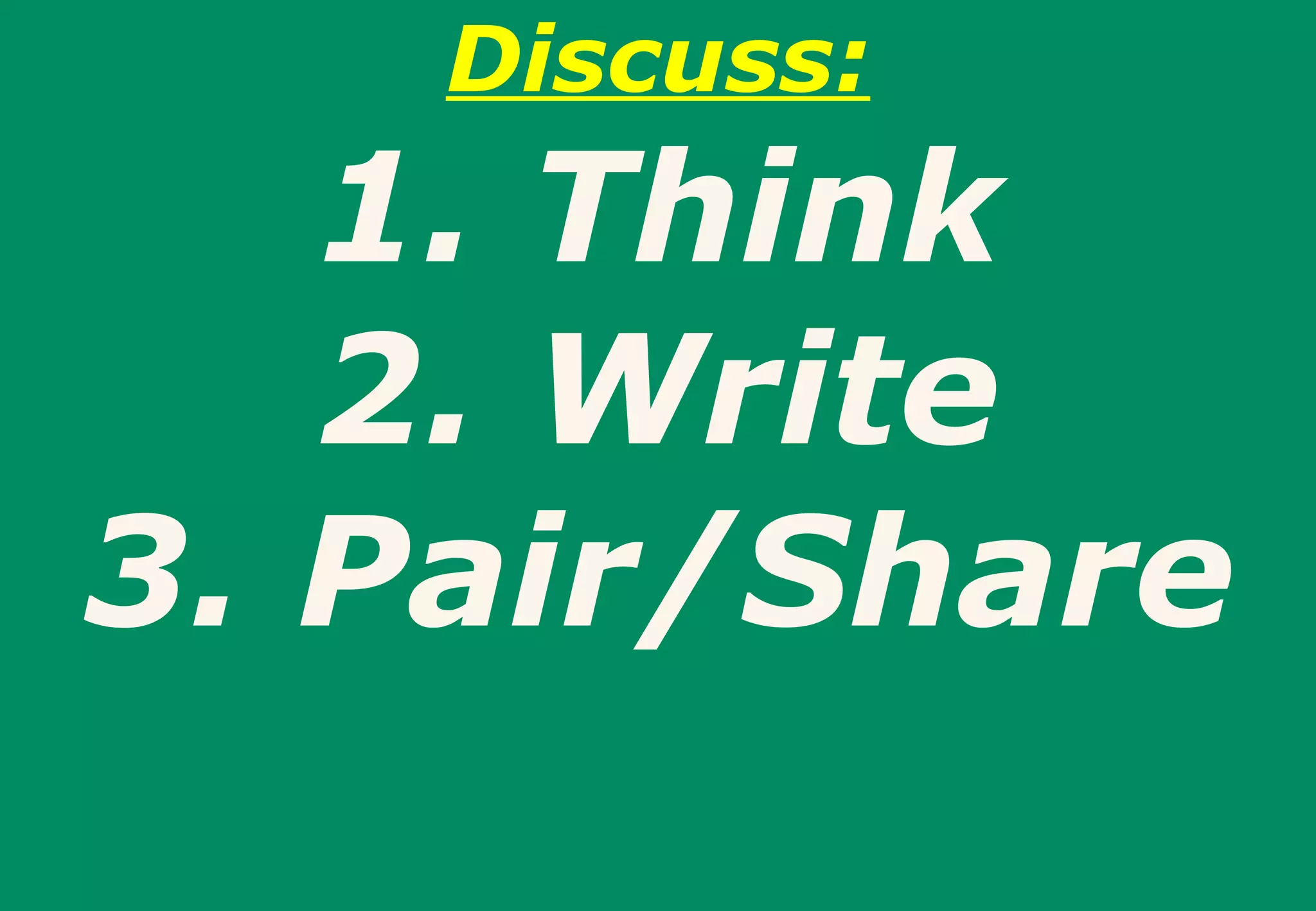 Discuss:
   1. Think
   2. Write
3. Pair/Share
 