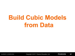 Copyright © 2017 Pearson Education, Ltd. 57
Build Cubic Models
from Data
 