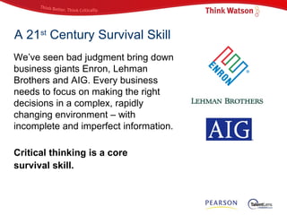 A 21 st  Century Survival Skill We’ve seen bad judgment bring down business giants Enron, Lehman Brothers and AIG. Every b...