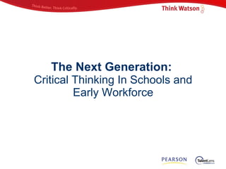 The Next Generation:  Critical Thinking In Schools and Early Workforce 