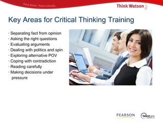 Key Areas for Critical Thinking Training <ul><li>Separating fact from opinion </li></ul><ul><li>Asking the right questions...