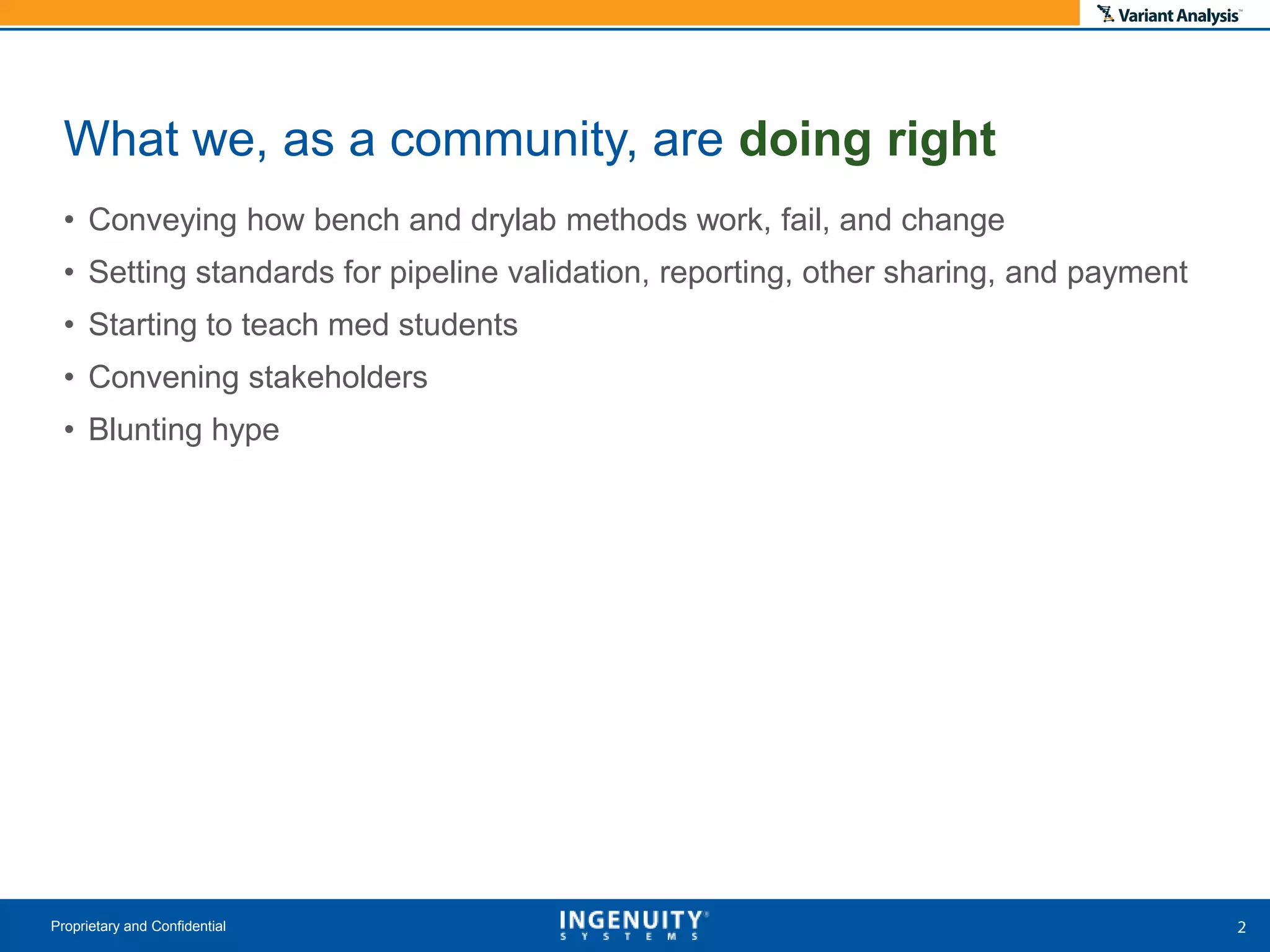 • Conveying how bench and drylab methods work, fail, and change
• Setting standards for pipeline validation, reporting, other sharing, and payment
• Starting to teach med students
• Convening stakeholders
• Blunting hype
Proprietary and Confidential
What we, as a community, are doing right
 