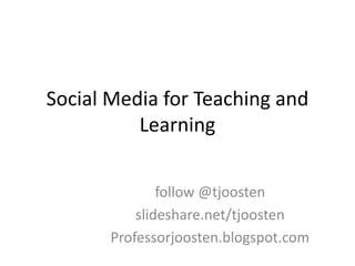 Social Media for Teaching and
Learning
follow @tjoosten
slideshare.net/tjoosten
Professorjoosten.blogspot.com

 