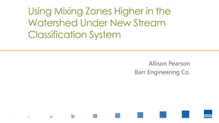 Using Mixing Zones Higher in the
Watershed Under New Stream
Classification System
Allison Pearson
Barr Engineering Co.
 
