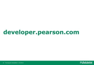 developer.pearson.com




12   Foursquare Hackathon: 1/5/2013
 