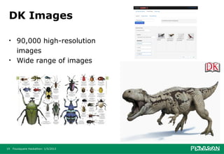 DK Images

 •     90,000 high-resolution
       images
 •     Wide range of images




19   Foursquare Hackathon: 1/5/2013
 