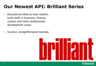 Our Newest API: Brilliant Series
 •   Educational titles to help readers
     build skills in business, finance,
     careers and other professional
     development areas.

 •   Concise, straightforward tutorials




23
 