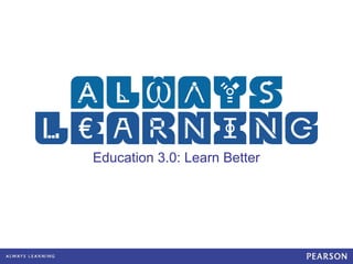 Education 3.0: Learn Better
 