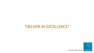 “DELIVER IN EXCELLENCE”
 