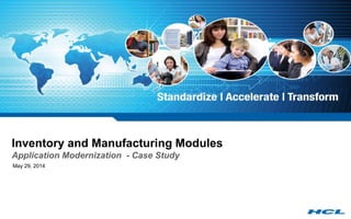 Inventory and Manufacturing Modules
Application Modernization - Case Study
May 29, 2014
 