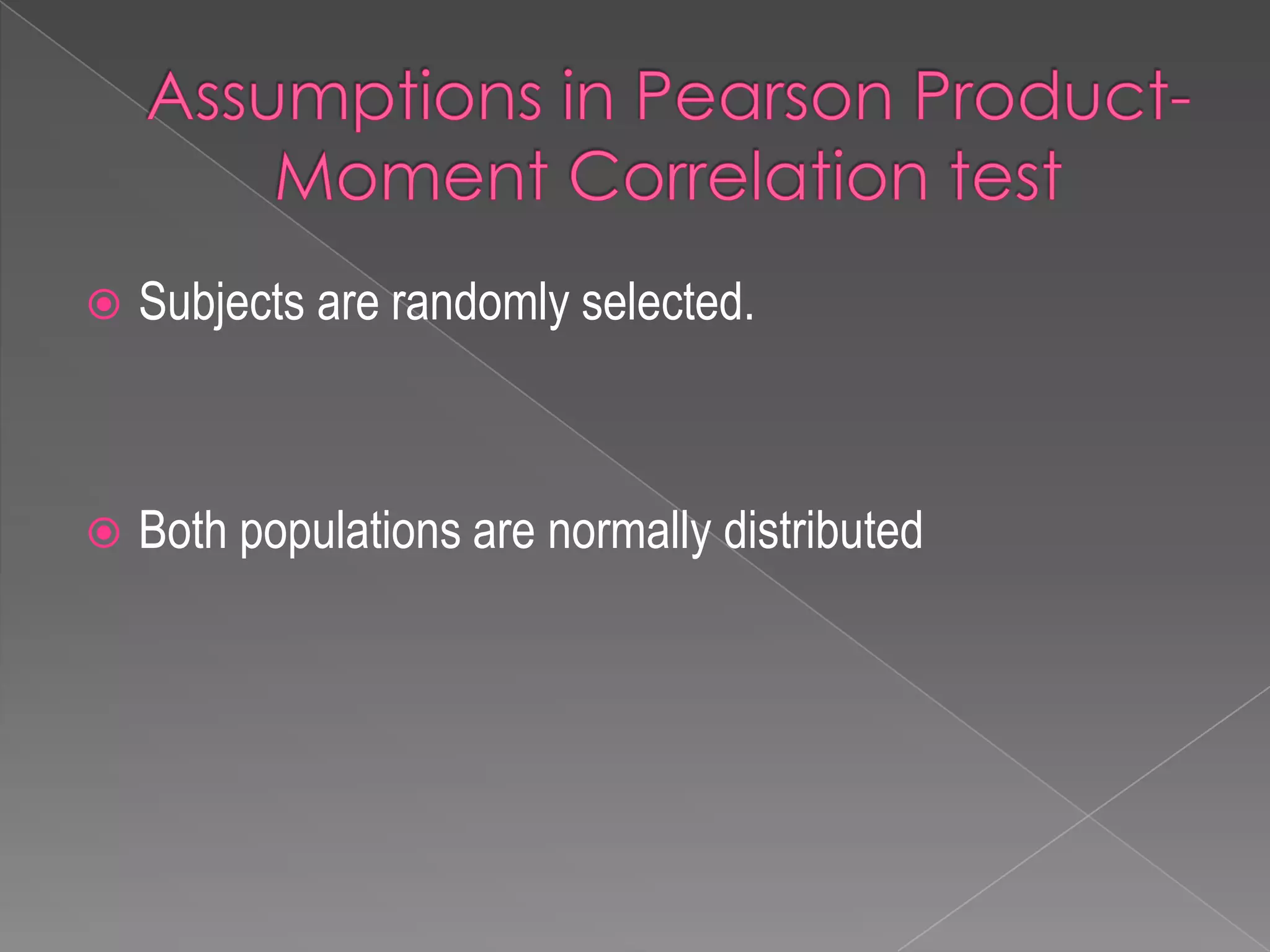  Subjects are randomly selected.
 Both populations are normally distributed
 