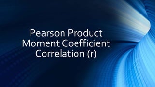 Pearson Product
Moment Coefficient
Correlation (r)
 
