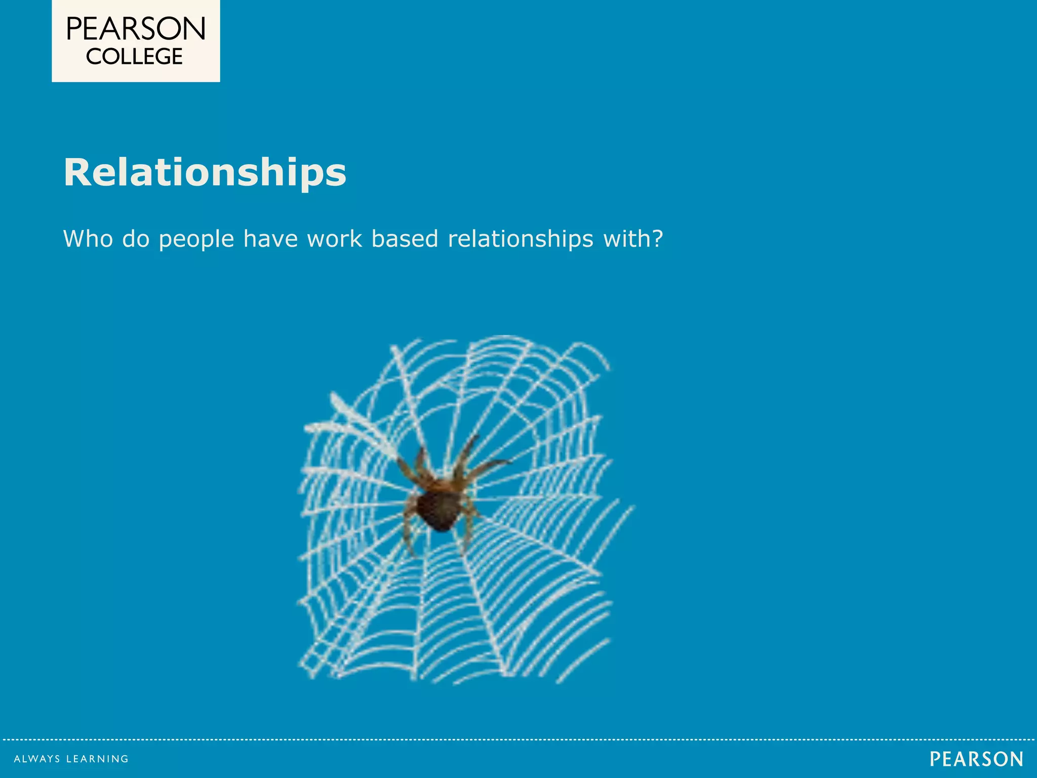 Relationships 
Who do people have work based relationships with? 
 