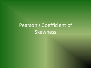 Pearson’s Coefficient of 
Skewness 
 