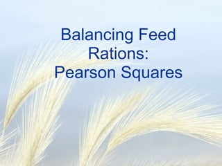 Balancing Feed
Rations:
Pearson Squares
 