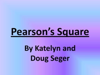 Pearson’s Square By Katelyn and Doug Seger 