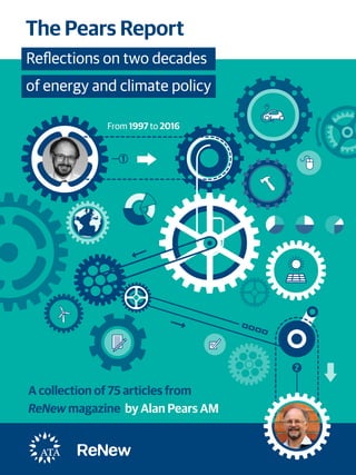 From 1997 to 2016
Reflections on two decades.
of energy and climate policy
The Pears Report
A collection of 75 articles from
ReNew magazine by Alan Pears AM
 