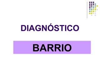 DIAGNÓSTICO
BARRIO
 