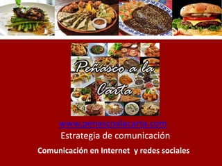 www.penascoalacarta.com Estrategia de comunicación Comunicación en Internet  y redes sociales 