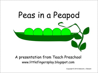Peas in a Peapod,[object Object],A presentation from Teach Preschool,[object Object],www.littlefingersplay.blogspot.com,[object Object],Copyright © 2010 Deborah J. Stewart,[object Object]