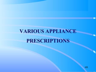 105
VARIOUS APPLIANCE
PRESCRIPTIONS
 