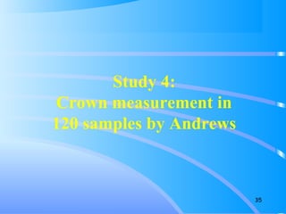 35
Study 4:
Crown measurement in
120 samples by Andrews
 