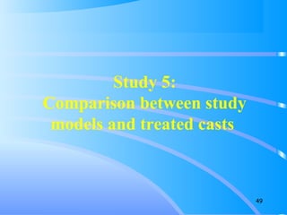 49
Study 5:
Comparison between study
models and treated casts
 