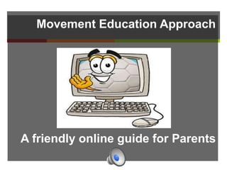 Movement Education Approach
A friendly online guide for Parents
 