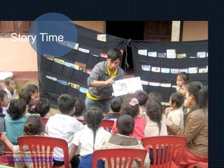 Story Time
"Reading aloud LPB Laos" by Blue Plover - Own work.
Licensed under CC BY-SA 3.0 via Wikimedia Commons -
http://commons.wikimedia.org/wiki/File:Reading_aloud_LPB
_Laos.jpg#/media/File:Reading_aloud_LPB_Laos.jpg
 