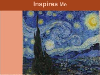 Inspires Me
https://en.wikipedia.org/wiki/File:Van_Gogh_-_Starry_Night_-_Google_Art_Project.jpg
 