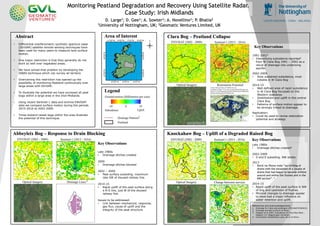 Monitoring Peatland Degradation and Recovery Using Satellite Radar.
Case Study: Irish Midlands
Overview Map (Sentinel-1)
• Differential interferometric synthetic aperture radar
(DInSAR) satellite remote sensing techniques have
been used for many years to measure land surface
motion.
• One major restriction is that they generally do not
work so well over vegetated areas.
• We have solved that problem by developing the
ISBAS technique which can survey all terrains.
• Overcoming this restriction has opened up the
possibility of monitoring Peatland continuously over
large areas with DInSAR.
• To illustrate the potential we have surveyed all peat
bogs within a large area in the Irish Midlands
• Using recent Sentinel-1 data and archive ENVISAT
data we compare surface motion during the periods
2015-2016 to 2002-2009.
• Three lowland raised bogs within the area illustrate
the potential of this technique.
D. Large1; D. Gee²; A. Sowter²; A. Novellino²; P. Bhatia2
1University of Nottingham, UK; 2Geomatic Ventures Limited, UK
Key Observations
Clara Bog – Peatland Collapse
1991-20023
• Intensifying subsidence reported3
from W Clara Bog 1991 – 2002 as a
result of drainage into underlying
aquifer.
2002-2009
• Slow sustained subsidence, most
notable in W Clara Bog
2014-15
• Well defined area of rapid subsidence
in W Clara Bog focussed on the
Western soakaway
• Stabilisation and uplift in the central
Clara Bog.
• Patterns of surface motion appear to
be strongly linked to drainage.
Application:
• Could be used to revise restoration
potential and strategy
Abbeyleix Bog – Response to Drain Blocking
Key Observations
Late 1980s
• Drainage ditches created
2009
• Drainage ditches blocked
2002 – 2009
• Peat surface subsiding. maximum
rate SW of disused railway line.
2014-15
• Rapid uplift of the peat surface along
a N-S line, just W of the disused
railway line.
Issues to be addressed:
• Link between mechanical, response,
gas flux, cause of uplift and the
integrity of the peat structure
Knockahaw Bog – Uplift of a Degraded Raised Bog
Key Observations
Late 1980s
• Drainage ditches created4
2002-2009
• S and E subsiding. NW stable
2013
• Bord na Mona note “no infilling of
drains with the exception of a couple of
drains that had begun to become infilled
around and within the flushes and in the
NW section”. 4
2014-15
• Rapid uplift of the peat surface in NW
of bog and upstream of flushes.
• Minimal changes to drainage appear
to have had a major influence on
water retention and uplift.
Legend
Abstract Area of Interest
1
2
References and acknowledgements:
1. Drainage for Clara acknowledges LIFE14NATIE000032.
2. Drainage provide by Bord na Mona
3. Heggler et al 2005, Subsidence of Clara Bog West...
Rapport 121 Wageningen University
4. Knockahaw rehabilitation plan, Bord na Mona
 
