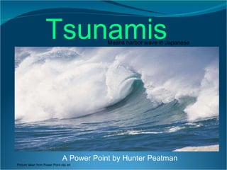 A Power Point by Hunter Peatman Means harbor wave in Japanese Tsunamis Picture taken from Power Point clip art 