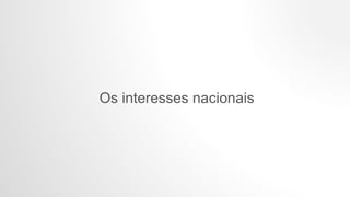 Os interesses nacionais
 
